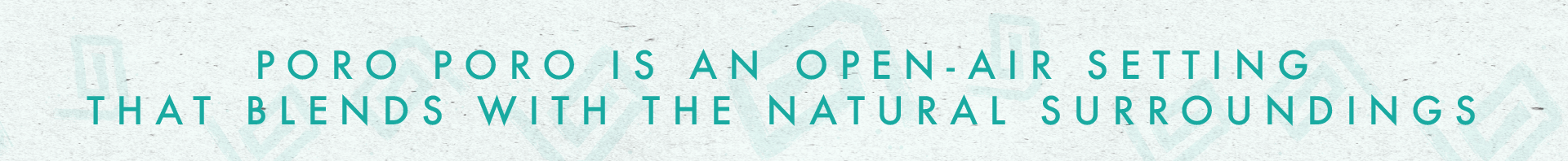 Poro Poro is an open-air setting that blends with the natural sorroudings